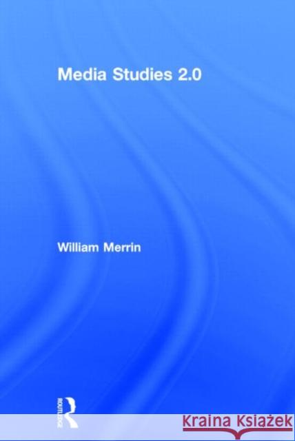 Media Studies 2.0 William Merrin 9780415638623 Routledge