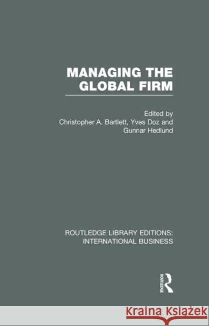 Managing the Global Firm Christopher A. Bartlett Yves Doz Gunnar Hedlund 9780415639187 Routledge