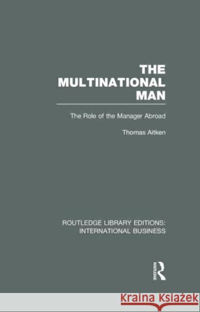 The Multinational Man : The Role of the Manager Abroad Thomas Aitken 9780415639194 Routledge