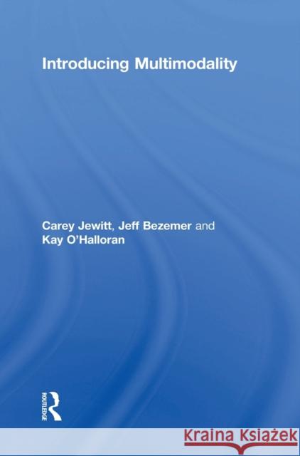 Introducing Multimodality Carey Jewitt Jeff Bezemer Kay O'Halloran 9780415639231