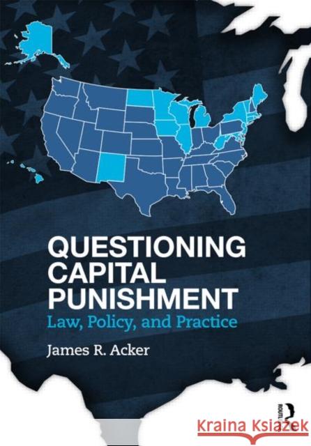Questioning Capital Punishment: Law, Policy, and Practice James R. Acker 9780415639446 Routledge