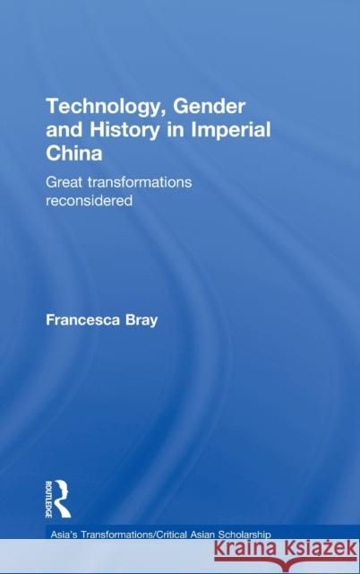 Technology, Gender and History in Imperial China: Great Transformations Reconsidered Bray, Francesca 9780415639569