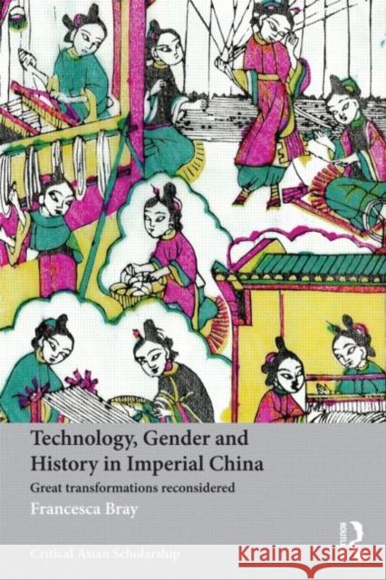 Technology, Gender and History in Imperial China: Great Transformations Reconsidered Bray, Francesca 9780415639590