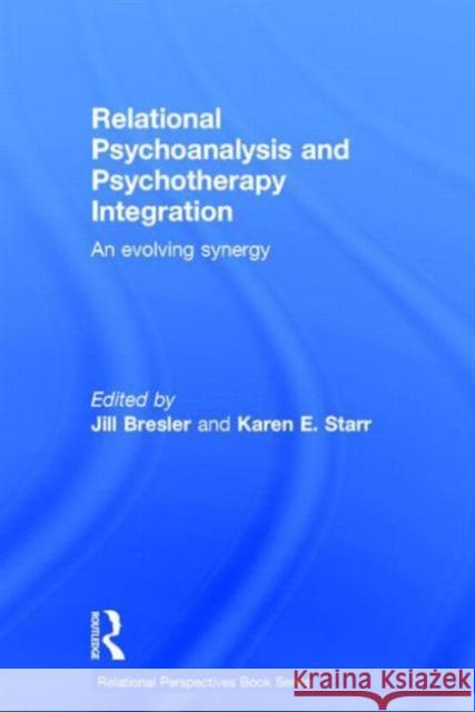 Relational Psychoanalysis and Psychotherapy Integration: An Evolving Synergy Bresler, Jill 9780415639804