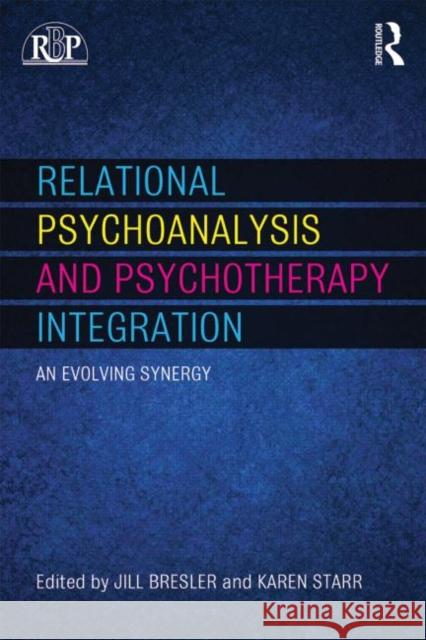 Relational Psychoanalysis and Psychotherapy Integration: An Evolving Synergy Bresler, Jill 9780415639811