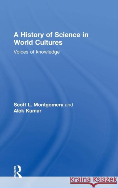 A History of Science in World Cultures: Voices of Knowledge Scott Montgomery Alok Kumar 9780415639835