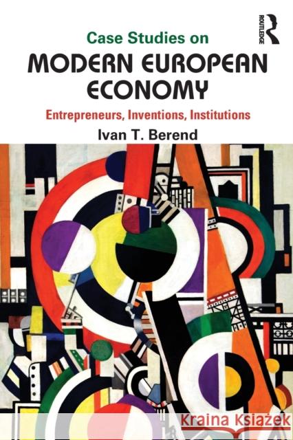 Case Studies on Modern European Economy: Entrepreneurship, Inventions, Institutions Berend, Ivan 9780415639958