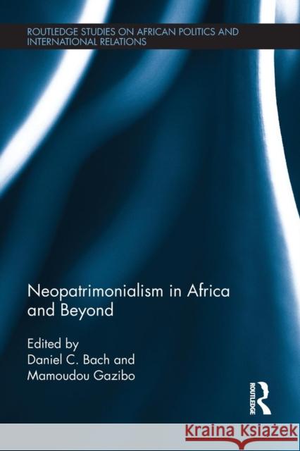 Neopatrimonialism in Africa and Beyond Daniel C. Bach Mamoudou Gazibo  9780415640107 Routledge