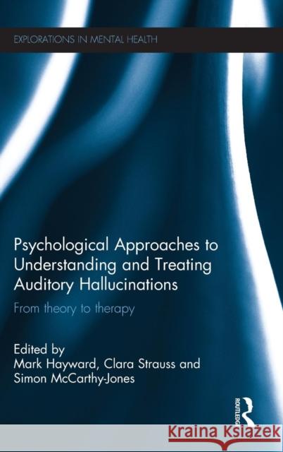 Psychological Approaches to Understanding and Treating Auditory Hallucinations: From theory to therapy Hayward, Mark 9780415640114 Taylor and Francis