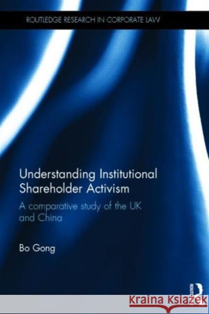 Understanding Institutional Shareholder Activism: A Comparative Study of the UK and China Gong, Bo 9780415640336 Routledge