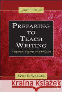 Preparing to Teach Writing: Research, Theory, and Practice Williams, James D. 9780415640572 Routledge