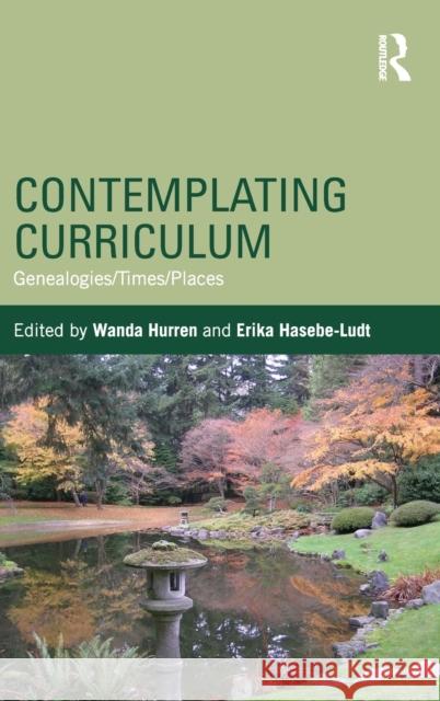 Contemplating Curriculum: Genealogies/Times/Places Hurren, Wanda 9780415640589