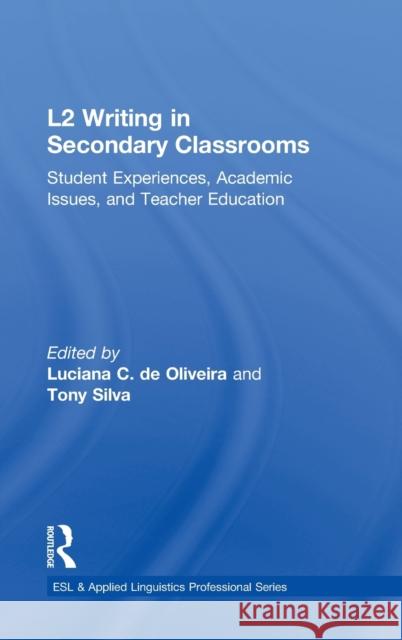 L2 Writing in Secondary Classrooms: Student Experiences, Academic Issues, and Teacher Education de Oliveira, Luciana C. 9780415640602