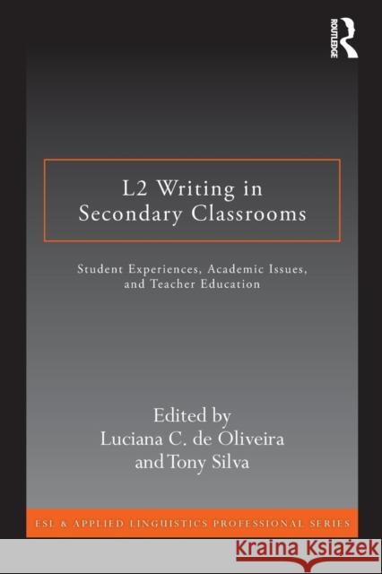 L2 Writing in Secondary Classrooms: Student Experiences, Academic Issues, and Teacher Education de Oliveira, Luciana C. 9780415640619