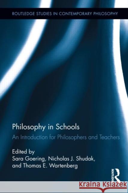Philosophy in Schools: An Introduction for Philosophers and Teachers Goering, Sara 9780415640633 Routledge