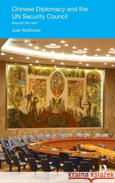 Chinese Diplomacy and the Un Security Council: Beyond the Veto Wuthnow, Joel 9780415640732