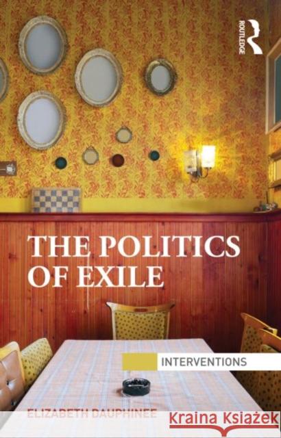 The Politics of Exile: Teaching and Learning Toward Social Justice Dauphinee, Elizabeth 9780415640848