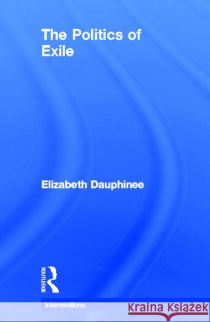 The Politics of Exile: Teaching and Learning Toward Social Justice Dauphinee, Elizabeth 9780415640855