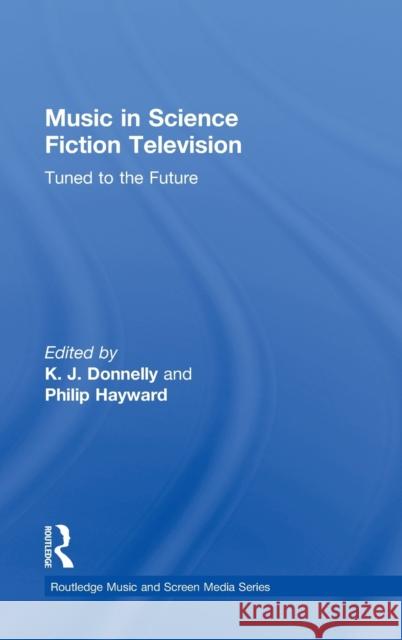 Music in Science Fiction Television: Tuned to the Future Donnelly, K. J. 9780415641074 Routledge