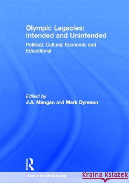 Olympic Legacies: Intended and Unintended: Political, Cultural, Economic and Educational Mangan, J. A. 9780415641142 Routledge