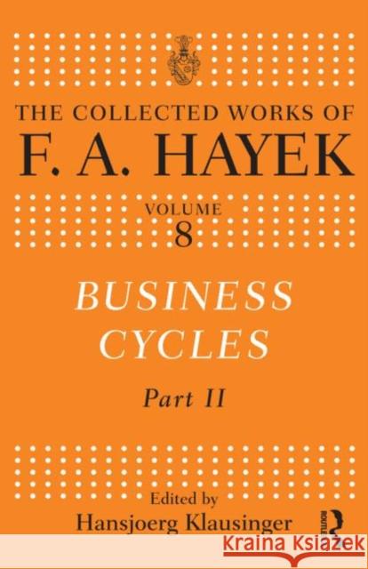 Business Cycles : Part II Friedrich A. Von Hayek Hansjoerg Klausinger 9780415641173
