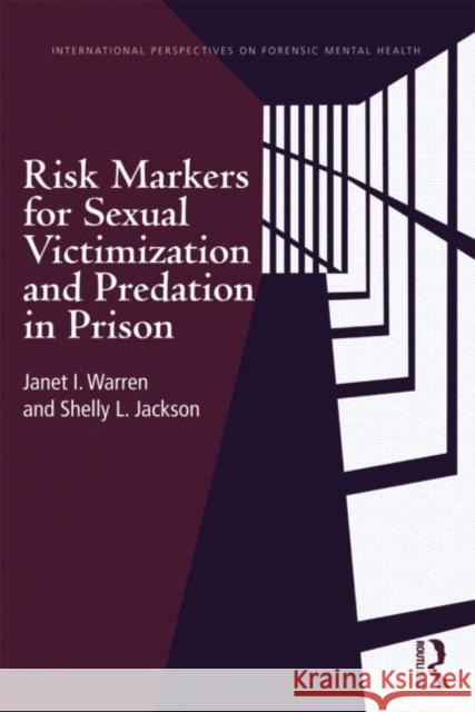 Risk Markers for Sexual Victimization and Predation in Prison Janet I Warren 9780415641289 0