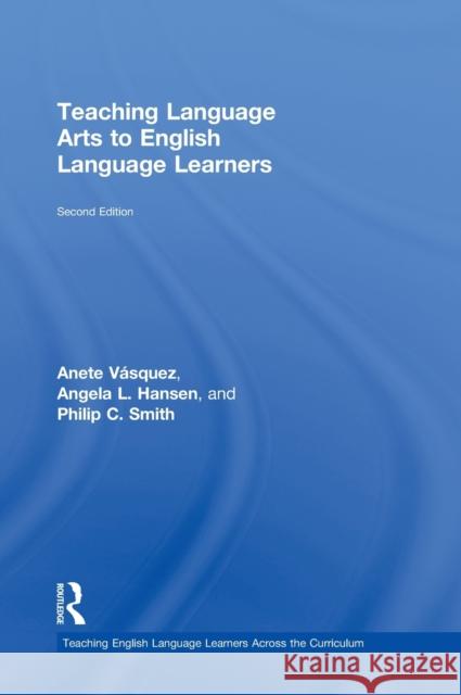 Teaching Language Arts to English Language Learners Anete V Angela L. Hansen Philip C. Smith 9780415641449 Routledge