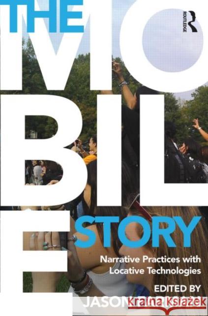 The Mobile Story: Narrative Practices with Locative Technologies Farman, Jason 9780415641487