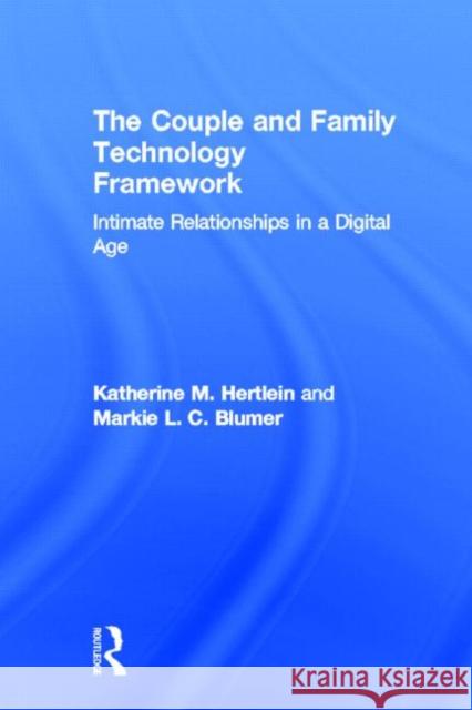 The Couple and Family Technology Framework: Intimate Relationships in a Digital Age Hertlein, Katherine M. 9780415641531 Routledge