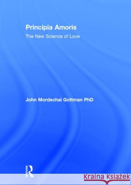 Principia Amoris: The New Science of Love John M. Gottman 9780415641555