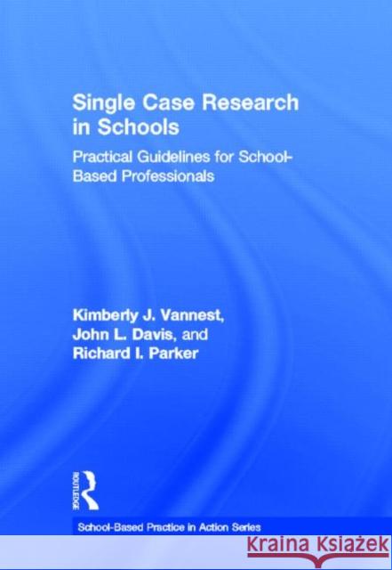 Single Case Research in Schools: Practical Guidelines for School-Based Professionals Vannest, Kimberly J. 9780415641661 Routledge