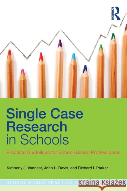 Single Case Research in Schools: Practical Guidelines for School-Based Professionals Vannest, Kimberly J. 9780415641678 0