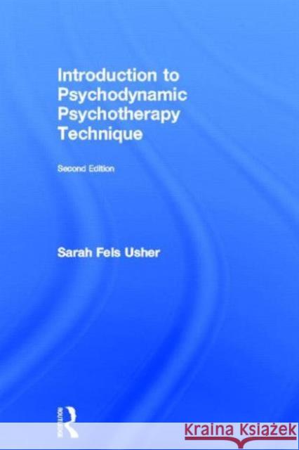 Introduction to Psychodynamic Psychotherapy Technique Sarah Fels Usher Sarah Fel 9780415642088 Routledge