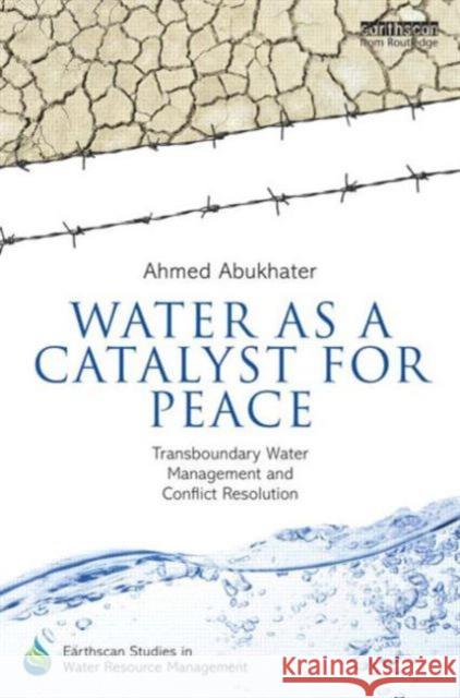 Water as a Catalyst for Peace: Transboundary Water Management and Conflict Resolution Abukhater, Ahmed 9780415642132 Routledge