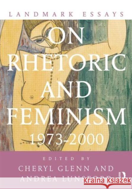 Landmark Essays on Rhetoric and Feminism 1973-2000 Cheryl Glenn Andrea Lunsford 9780415642156