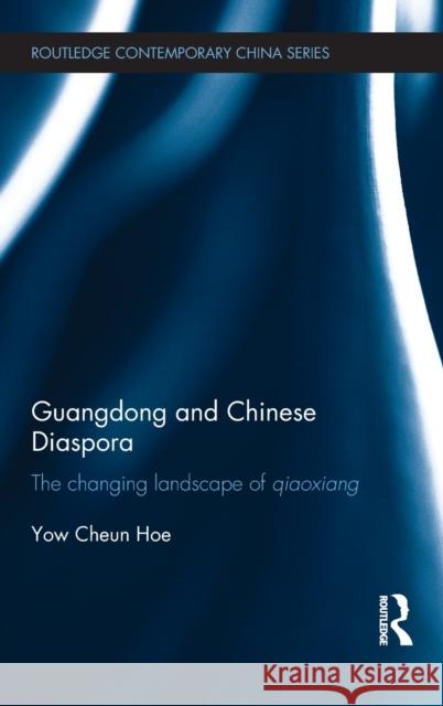 Guangdong and Chinese Diaspora: The Changing Landscape of Qiaoxiang Yow Cheun Hoe 9780415642224