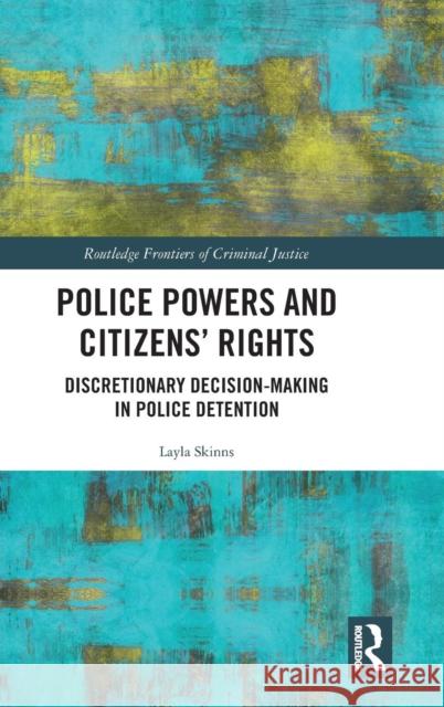 Police Powers and Citizens' Rights: Discretionary Decision-Making in Police Detention Skinns, Layla 9780415642309 Routledge