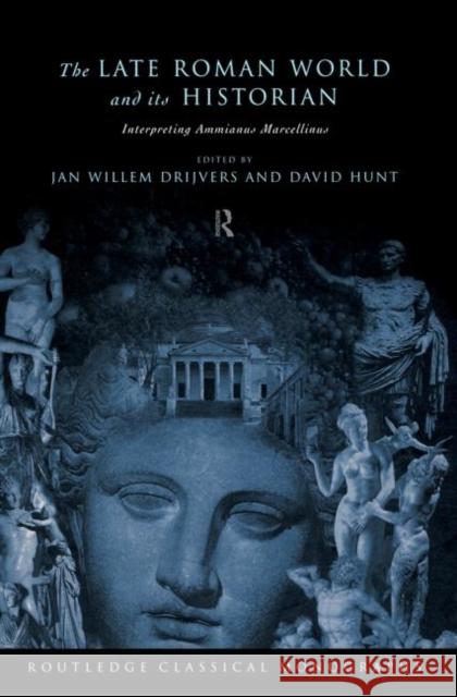 The Late Roman World and Its Historian: Interpreting Ammianus Marcellinus Drijvers, Jan Willem 9780415642330 Routledge