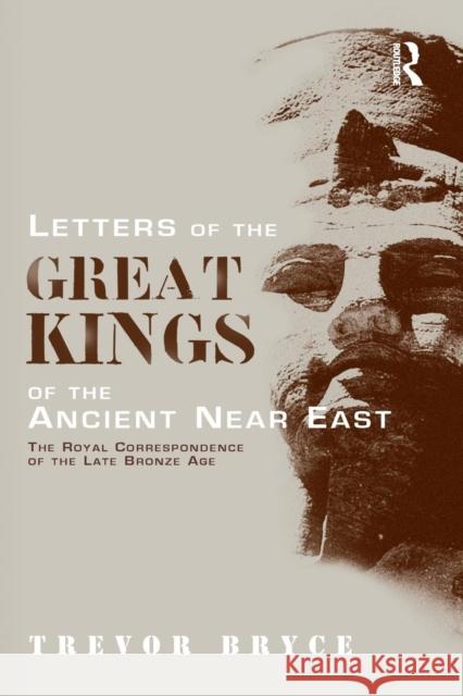 Letters of the Great Kings of the Ancient Near East: The Royal Correspondence of the Late Bronze Age Bryce, Trevor 9780415642347 Routledge