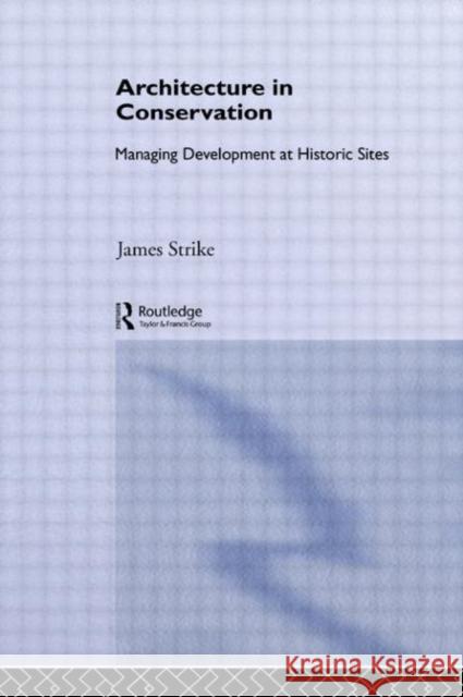 Architecture in Conservation: Managing Development at Historic Sites Strike, James 9780415642361 Routledge