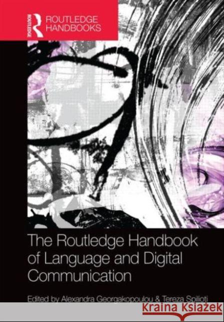 The Routledge Handbook of Language and Digital Communication Alexandra Georgakopoulou Tereza Spilioti  9780415642491 Taylor and Francis