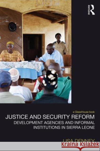 Justice and Security Reform: Development Agencies and Informal Institutions in Sierra Leone Denney, Lisa 9780415642507 Routledge