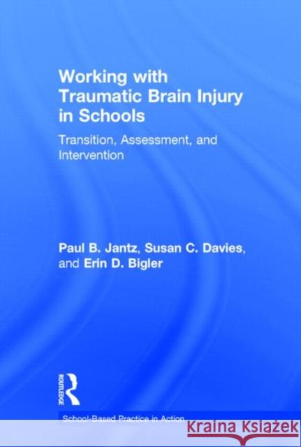 Working with Traumatic Brain Injury in Schools: Transition, Assessment, and Intervention Jantz, Paul B. 9780415642538 Routledge