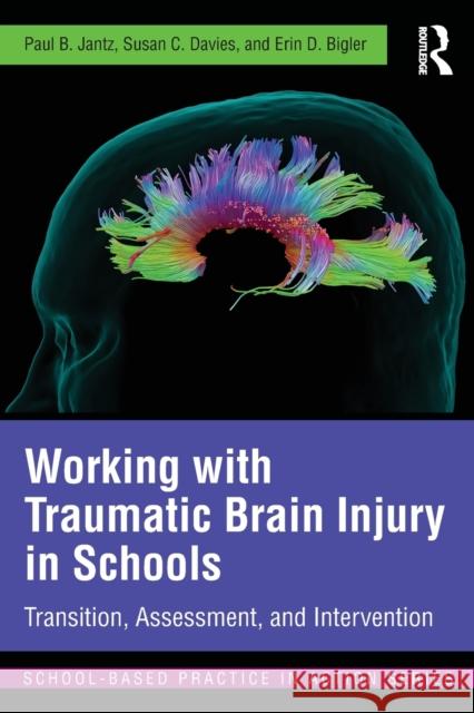 Working with Traumatic Brain Injury in Schools: Transition, Assessment, and Intervention Jantz, Paul B. 9780415642545 Routledge