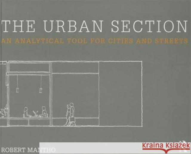 The Urban Section: An Analytical Tool for Cities and Streets Robert Mantho   9780415642583 Taylor and Francis