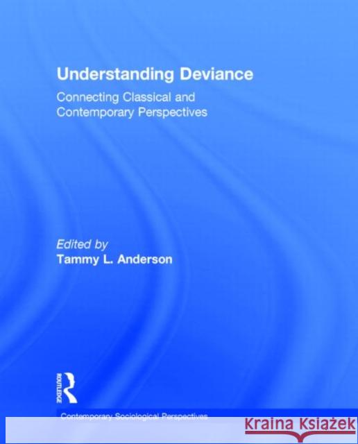 Understanding Deviance: Connecting Classical and Contemporary Perspectives Anderson, Tammy L. 9780415642606