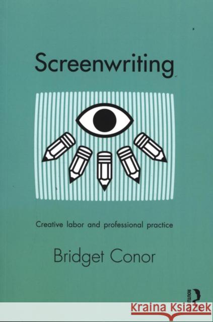Screenwriting: Creative Labor and Professional Practice Conor, Bridget 9780415642675 Taylor & Francis