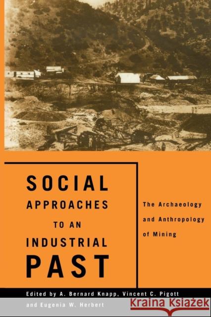 Social Approaches to an Industrial Past: The Archaeology and Anthropology of Mining Herbert, Eugenia W. 9780415642781 Routledge
