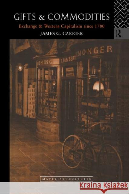 Gifts and Commodities : Exchange and Western Capitalism Since 1700 James G. Carrier 9780415642811 Routledge