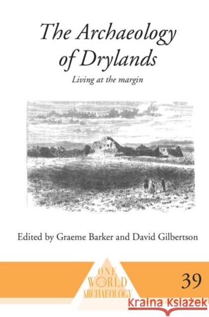 The Archaeology of Drylands : Living at the Margin Graeme Barker David Gilbertson 9780415642842